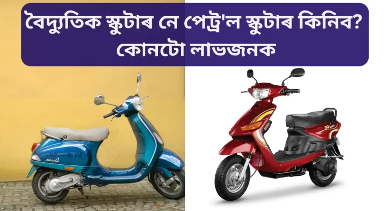 buy electric scooter,বৈদ্যুতিক স্কুটাৰ নে পেট্ৰ'ল স্কুটাৰ কিনিব? কোনটো লাভজনক , Buy Electric Scooter or Petrol Scooter,Electric Scooter vs Petrol Scooter, buy Electric Scooter, know every thing before buy Electric Scooter, know every thing before Petrol Scooter,Which one is the best Electric Scooter or Petrol Scooter,বৈদ্যুতিক স্কুটাৰ বা পেট্ৰ'ল স্কুটাৰ, বৈদ্যুতিক স্কুটাৰ বনাম পেট্ৰ'ল স্কুটাৰ কিনিব, বৈদ্যুতিক স্কুটাৰ কিনিব, বৈদ্যুতিক স্কুটাৰ কিনাৰ আগতে প্ৰতিটো কথা জানিল, পেট্ৰ'ল স্কুটাৰৰ আগত প্ৰতিটো কথা জানক, কোনটো সৰ্বশ্ৰেষ্ঠ বৈদ্যুতিক স্কুটাৰ বা পেট্ৰ'ল স্কুটাৰ