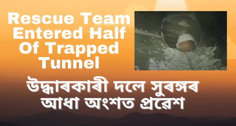 উদ্ধাৰকাৰী দলে সুৰঙ্গৰ আধা Rescue Team Entered Half Of Trapped Tunnel:উদ্ধাৰকাৰী দলে সুৰঙ্গৰ আধা অংশত প্ৰৱেশ,উত্তৰাখণ্ড উদ্ধাৰ অভিযানৰ বাতৰি,সুৰংগত আৱদ্ধ বাতৰি