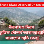 Uttarakhand Diwas Observed On November 9:উত্তৰাখণ্ড দিৱস | প্ৰাকৃতিক সৌন্দৰ্য আৰু আধ্যাত্মিক সাৰাংশৰ স্মৃতিৰ কেন্দ্ৰ